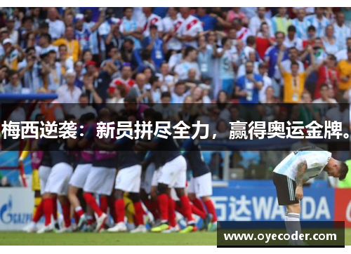 梅西逆袭：新员拼尽全力，赢得奥运金牌。