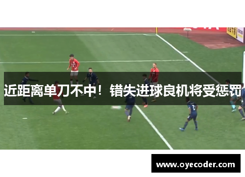 近距离单刀不中！错失进球良机将受惩罚